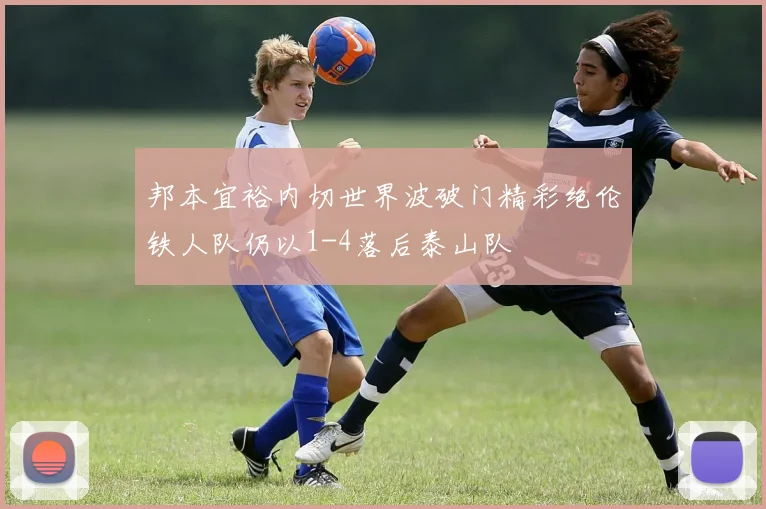 邦本宜裕内切世界波破门精彩绝伦铁人队仍以1-4落后泰山队