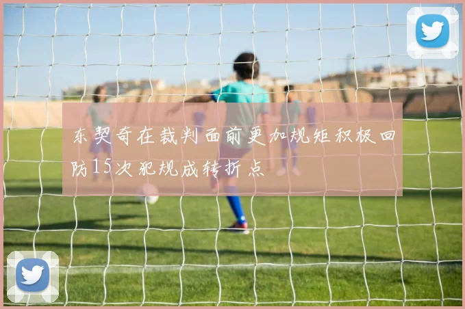 东契奇在裁判面前更加规矩积极回防15次犯规成转折点