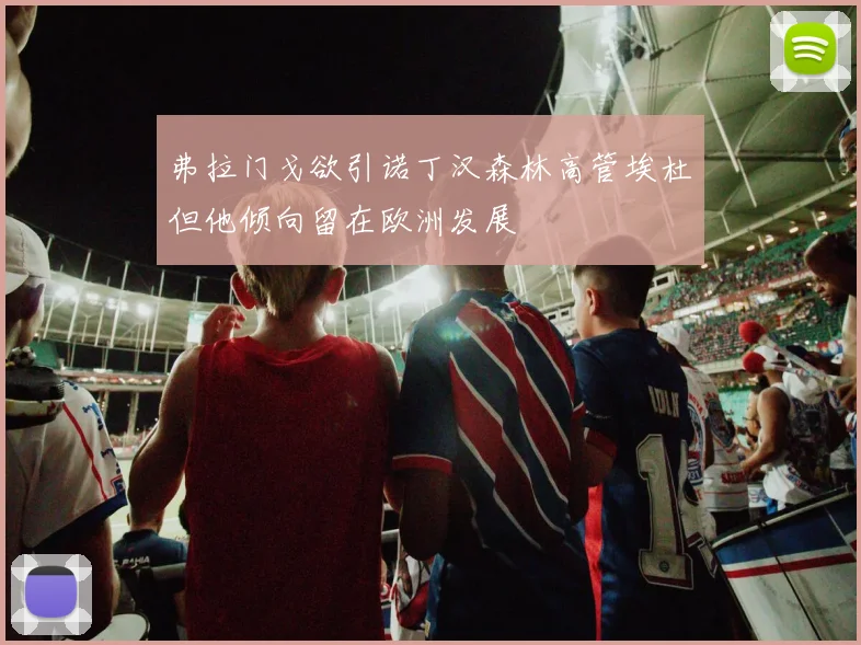 弗拉门戈欲引诺丁汉森林高管埃杜但他倾向留在欧洲发展